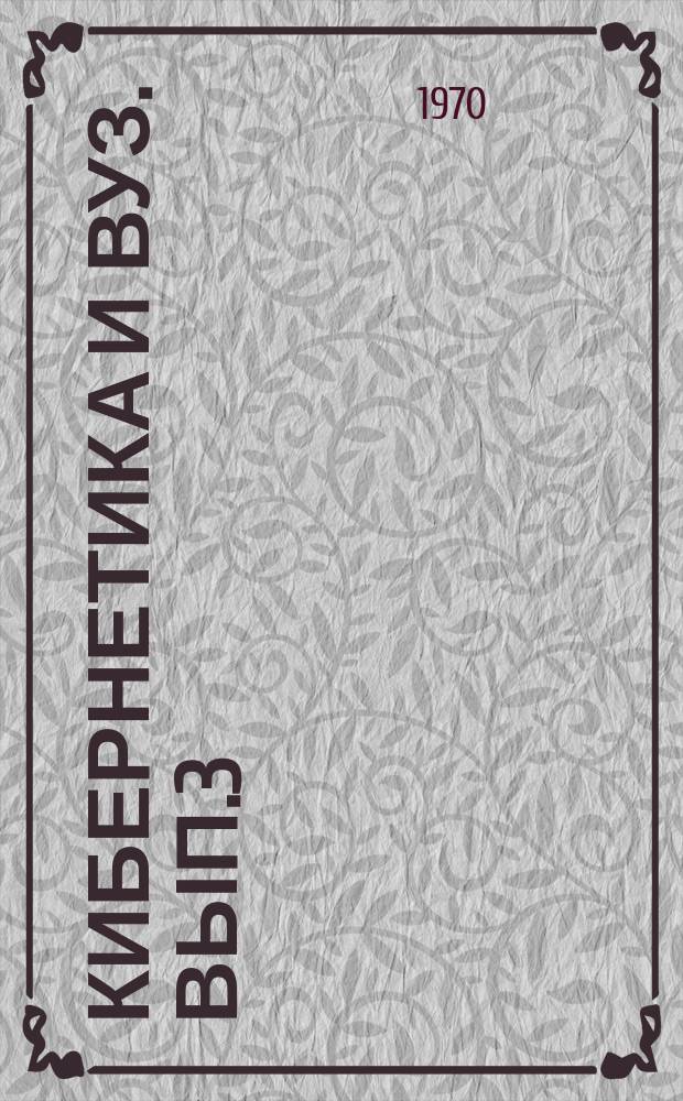 Кибернетика и ВУЗ. Вып.3 : Применение математических методов и вычислительных машин в управлении вузом