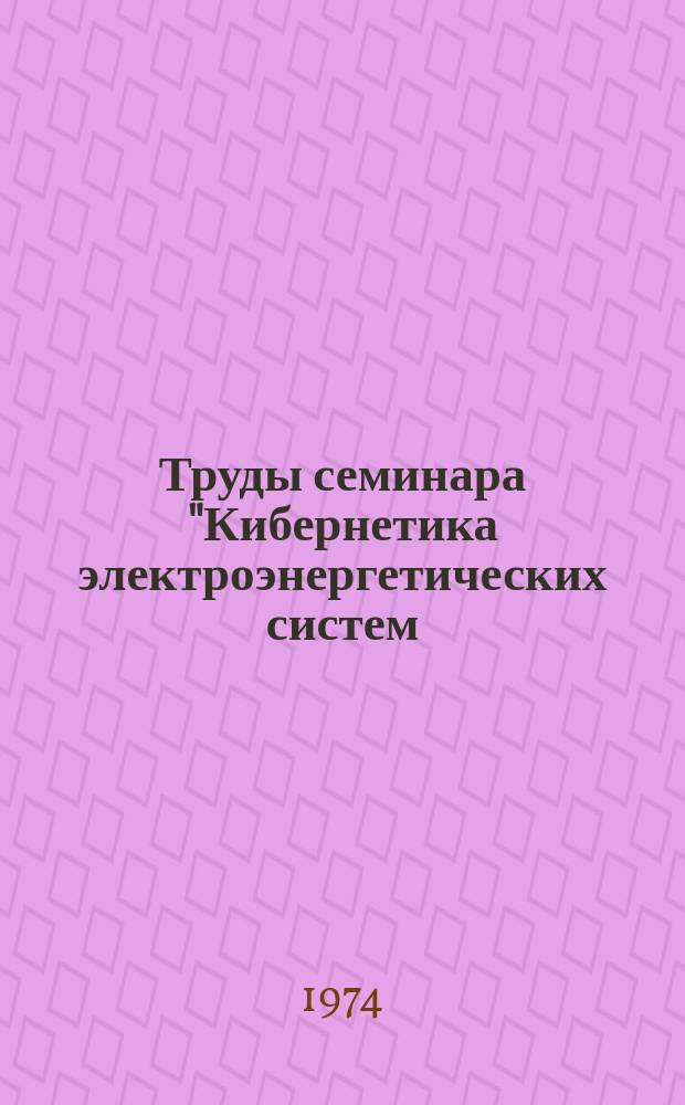 Труды семинара "Кибернетика электроэнергетических систем