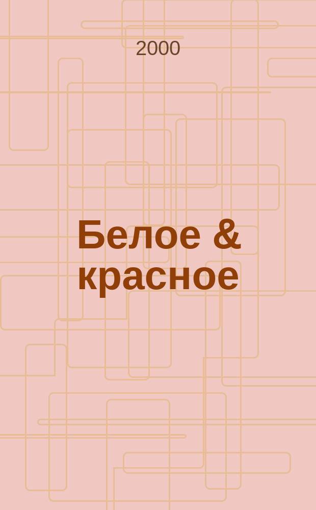 Белое & красное : Элит. кухня. Напитки. Сигары. 2000, №12