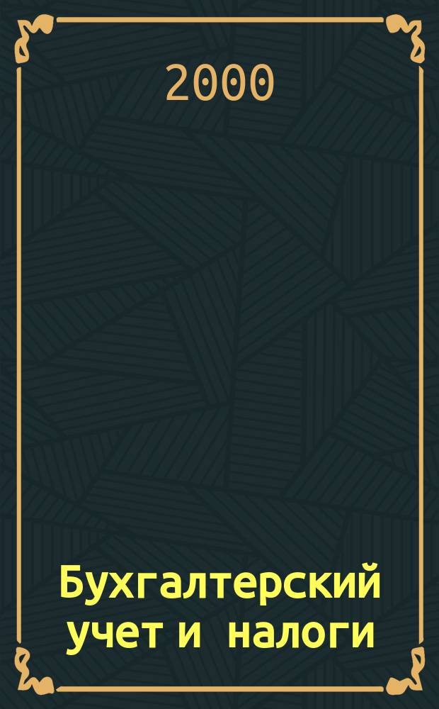 Бухгалтерский учет и налоги : Док. Коммент. Метод. рекомендации Учеб.-аналит. журн. 2000, №3(27)
