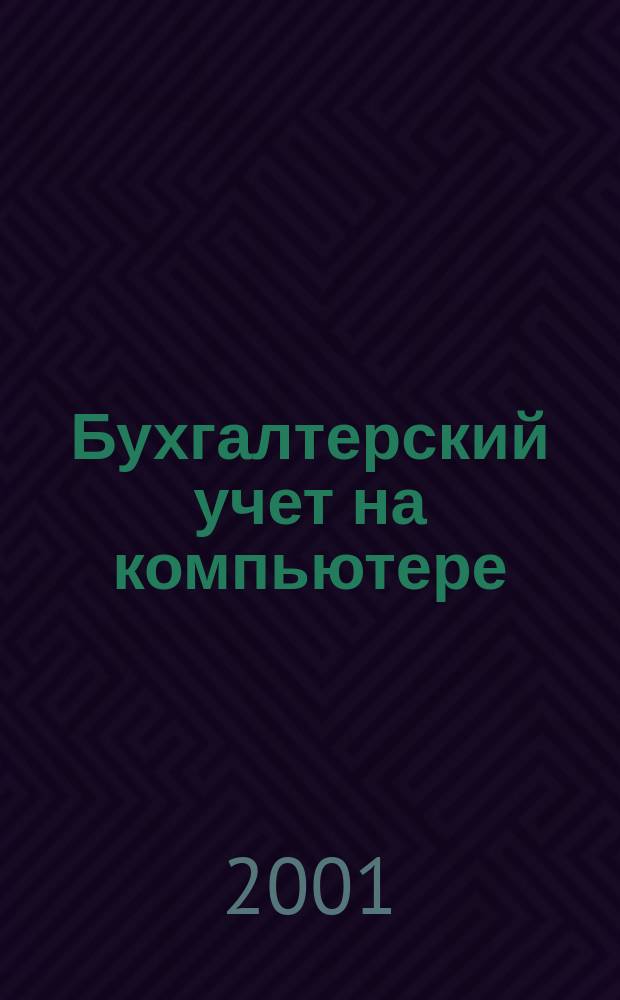 Бухгалтерский учет на компьютере : Учет и отчетность на компьютере. Фин. аналитика, статистика и бизнес-планир. Информ.-справ. системы Ежемес. журн. Г.5 2001, №12(54)