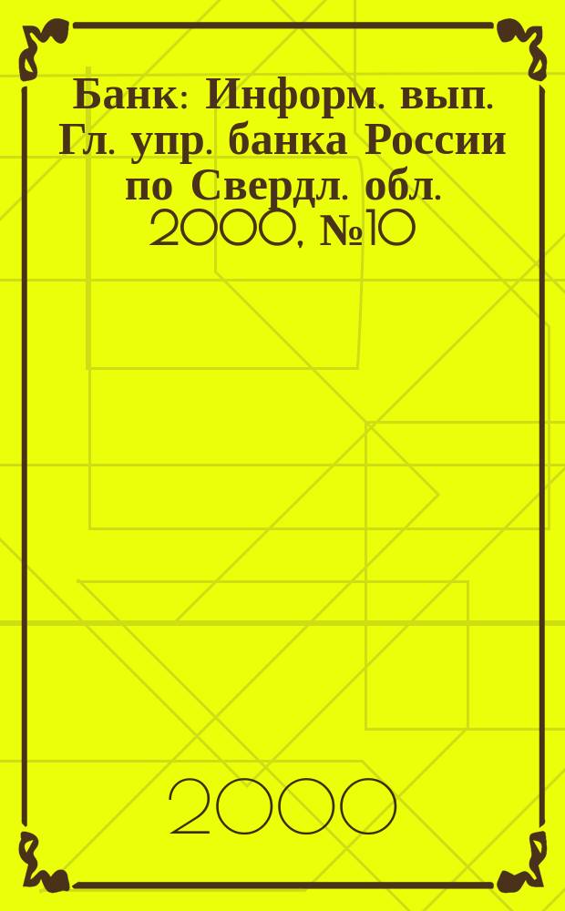 Банк : Информ. вып. Гл. упр. банка России по Свердл. обл. 2000, №10
