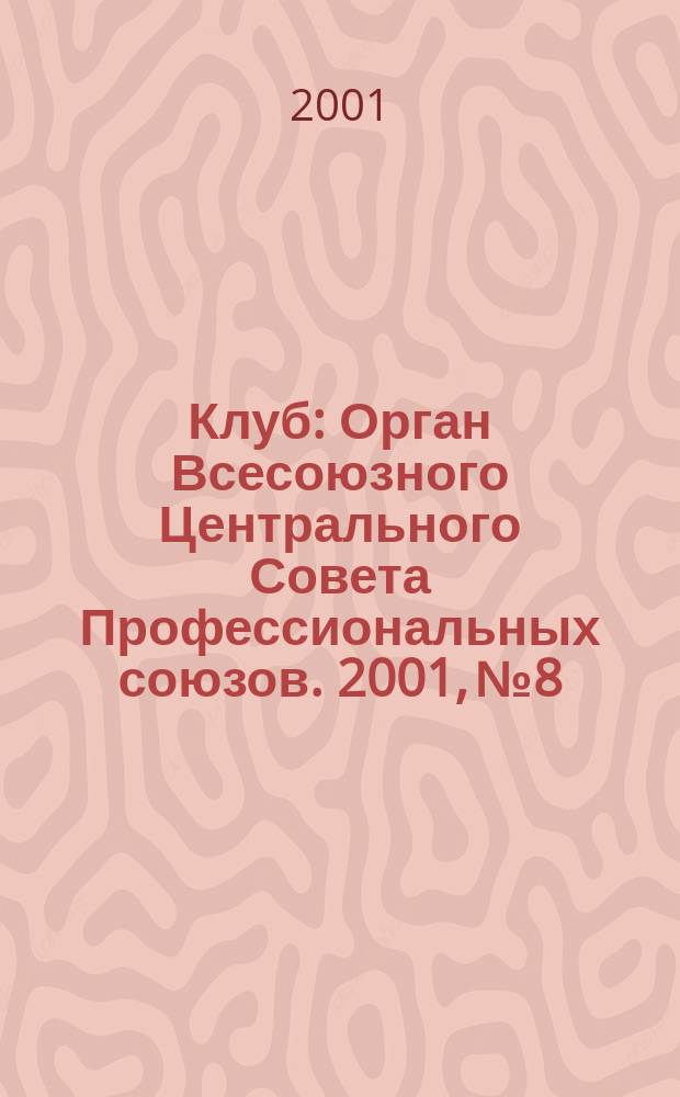 Клуб : Орган Всесоюзного Центрального Совета Профессиональных союзов. 2001, №8