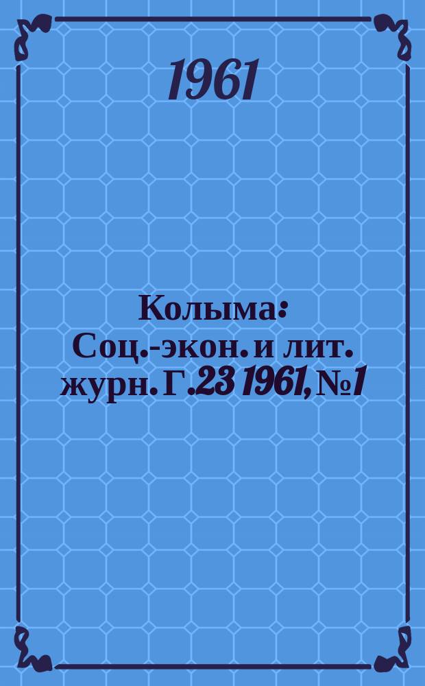 Колыма : Соц.-экон. и лит. журн. Г.23 1961, №1