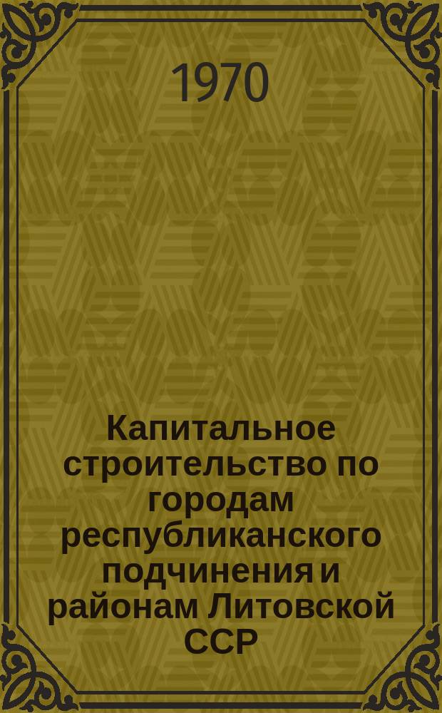 Капитальное строительство по городам республиканского подчинения и районам Литовской ССР