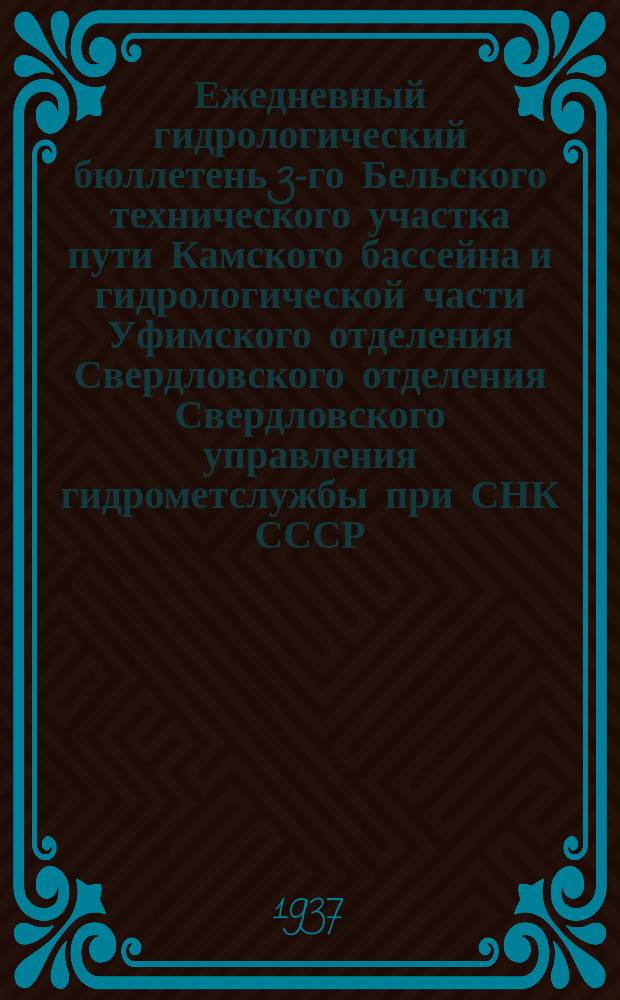 Ежедневный гидрологический бюллетень 3-го Бельского технического участка пути Камского бассейна и гидрологической части Уфимского отделения Свердловского отделения Свердловского управления гидрометслужбы при СНК СССР