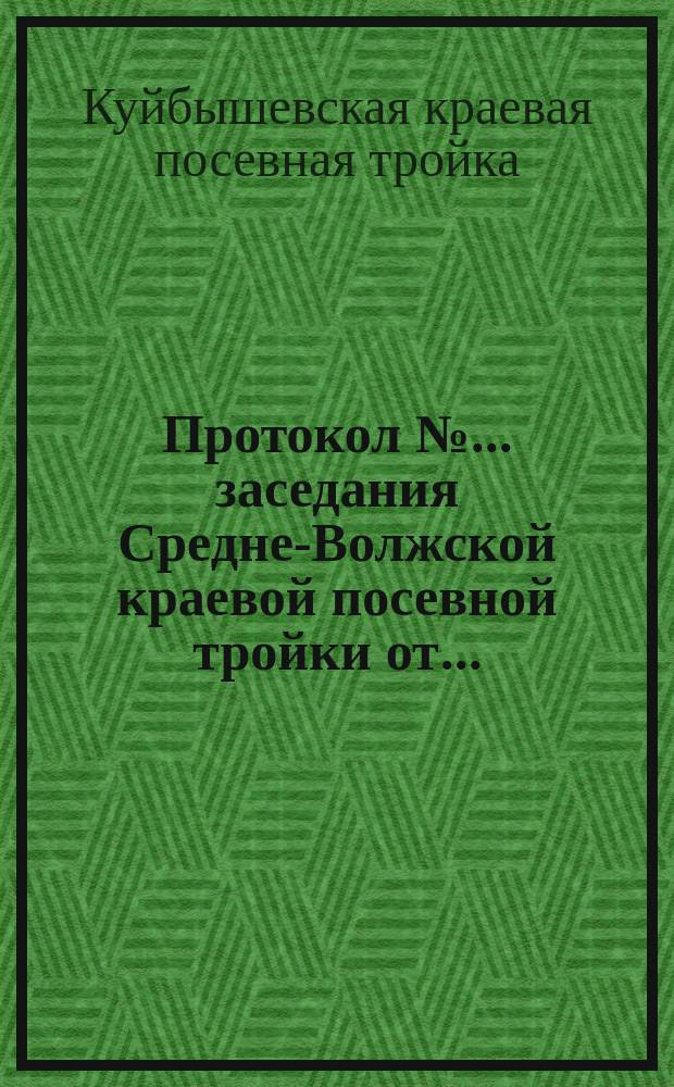 Протокол №... заседания Средне-Волжской краевой посевной тройки от...