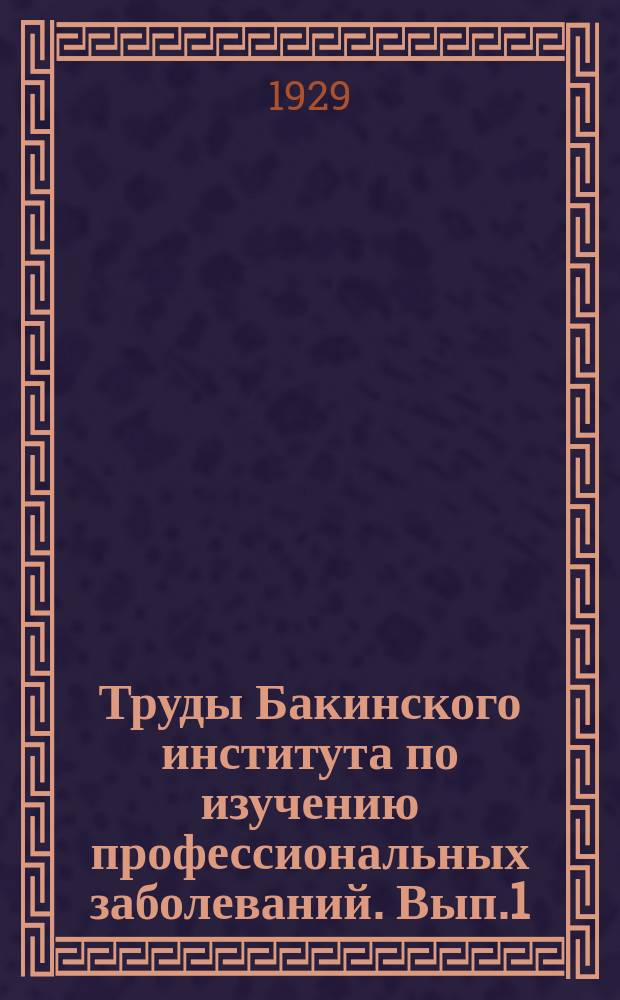 Труды Бакинского института по изучению профессиональных заболеваний. Вып.1 : Нефтяная промышленность