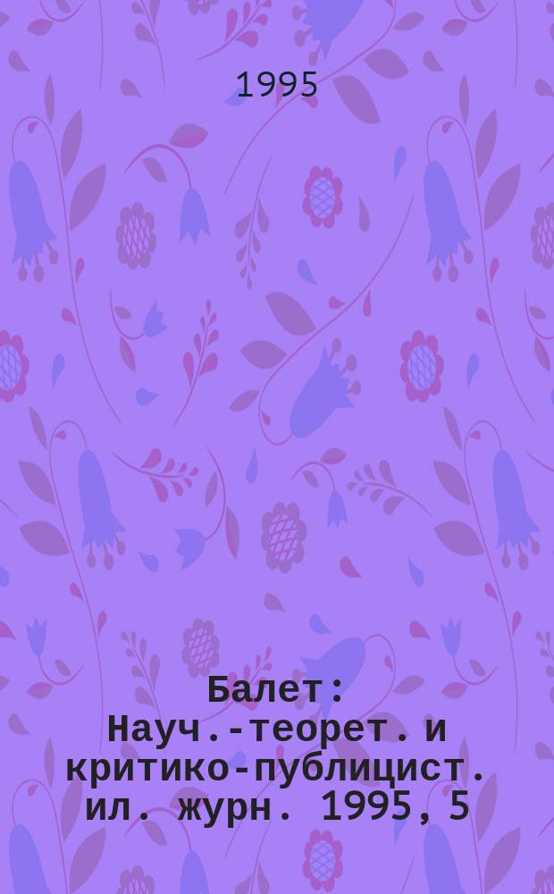 Балет : Науч.-теорет. и критико-публицист. ил. журн. 1995, 5( : 1995, 5