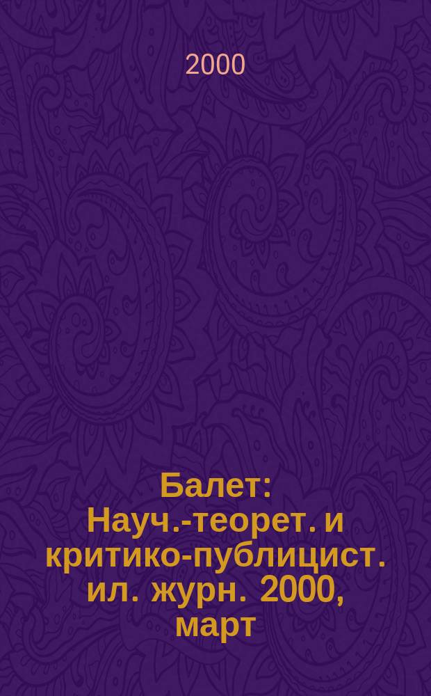 Балет : Науч.-теорет. и критико-публицист. ил. журн. 2000, март