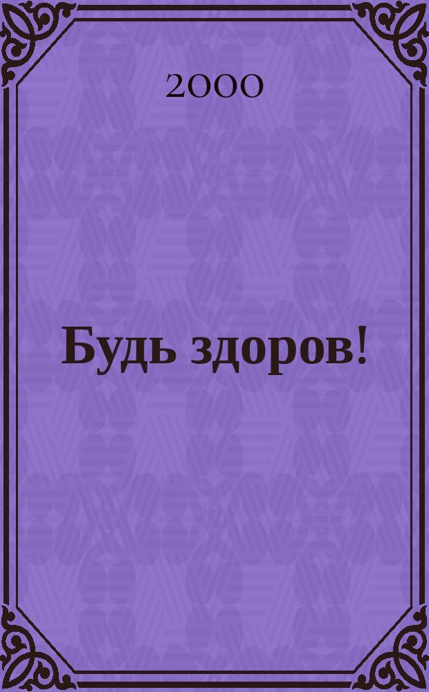 Будь здоров ! : 80 с. о самом главном Ежемес. журн. 2000, №7(85)