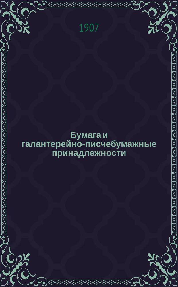 Бумага и галантерейно-писчебумажные принадлежности : Двухнед. журн., специально посвящ. интересам и экон. вопросам всех отраслей бум., графическ. и переплетного дела, а также галантерейно-писчебум. торговле