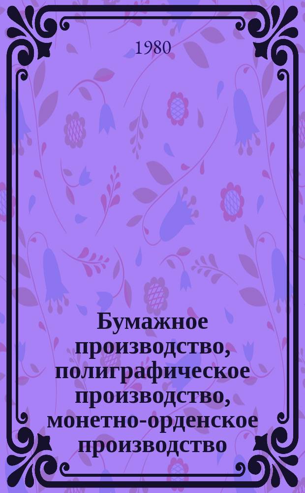 Бумажное производство, полиграфическое производство, монетно-орденское производство : Темат. указ. пер. статей из иностр. журн. и материалов зарубеж. фирм., выполненных ВНИИ Гознака. 1980, №1 : В IV кв. 1979 г.