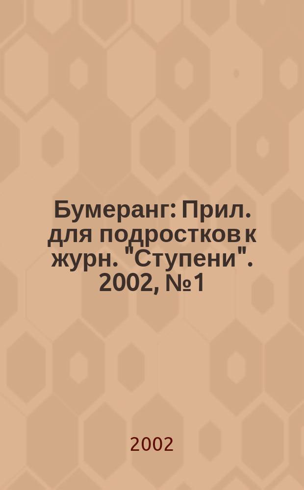 Бумеранг : Прил. для подростков к журн. "Ступени". 2002, №1(108)