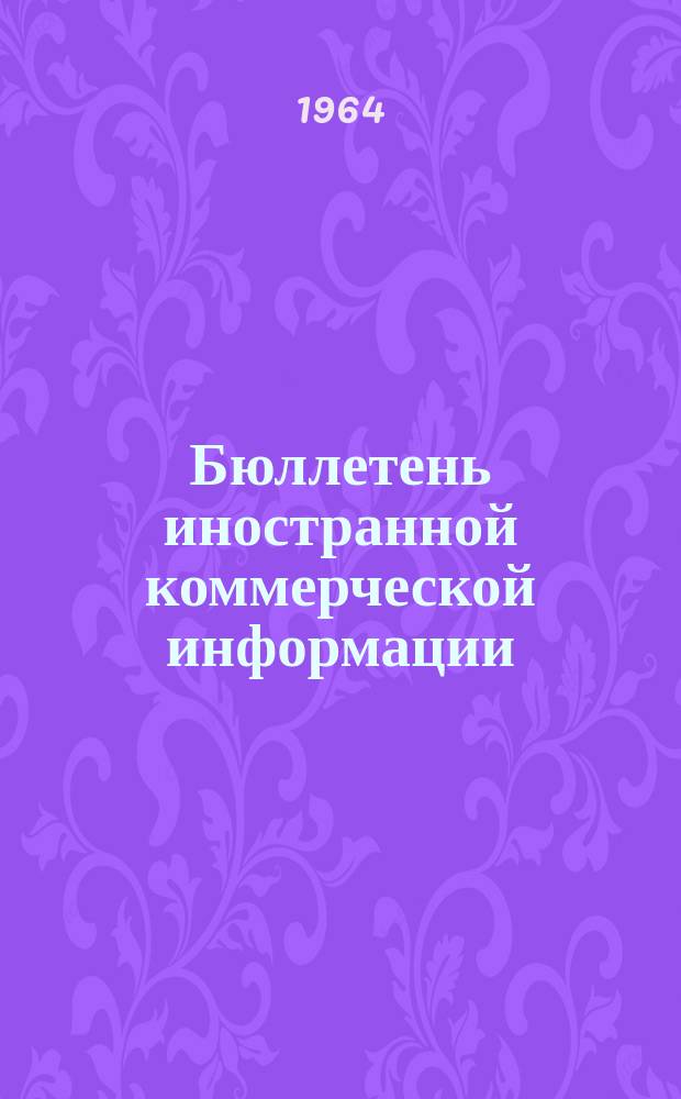 Бюллетень иностранной коммерческой информации : Приложение к БИКИ. 1964, №7окт. : Изменения во внешней торговле стран "общего рынка" за период с 1958 г. по 1963 г.
