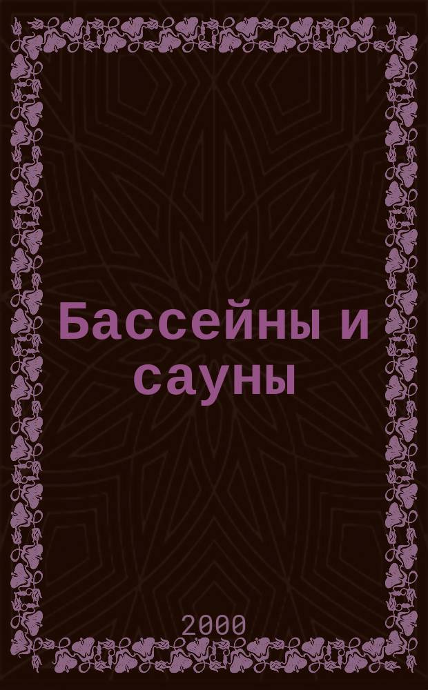 Бассейны и сауны : Архитектура. Конструкции. Оборуд. 2000, Вып.4(8)
