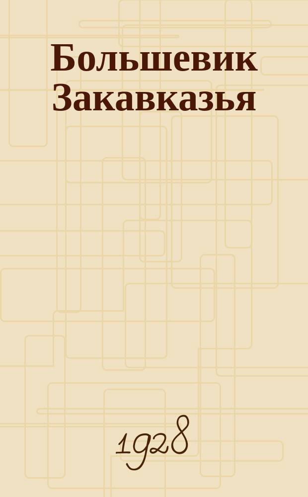 Большевик Закавказья : Ежемесячник политики, экономики и культуры : Орган Заккрайкома ВКП (б)