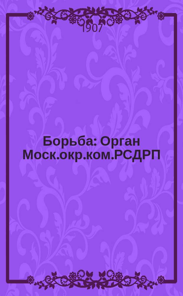 Борьба : Орган Моск.окр.ком.РСДРП