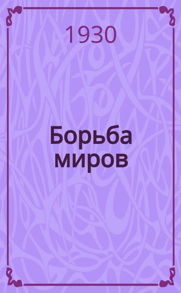 Борьба миров : Ежемесячник революционной романтики, путешествий, научной фантастики, изобретений, пропаганды генерального плана : Прил.к журн."Смена"