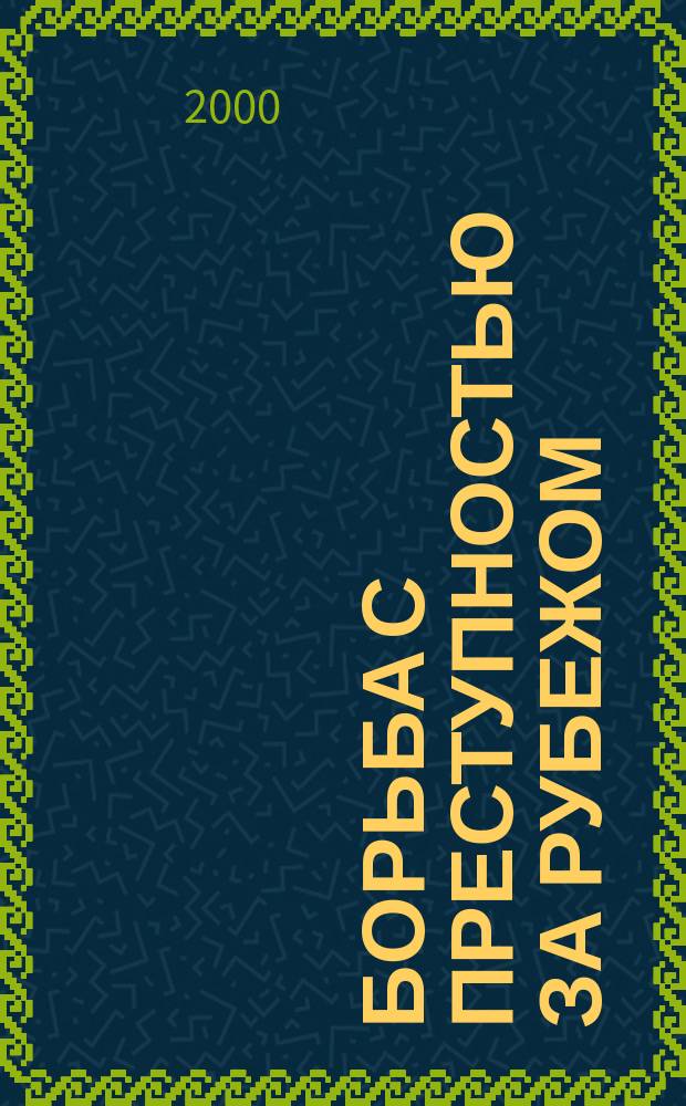 Борьба с преступностью за рубежом : (По материалам зарубеж. печати) Ежемес. информ. бюл. 2000, 2