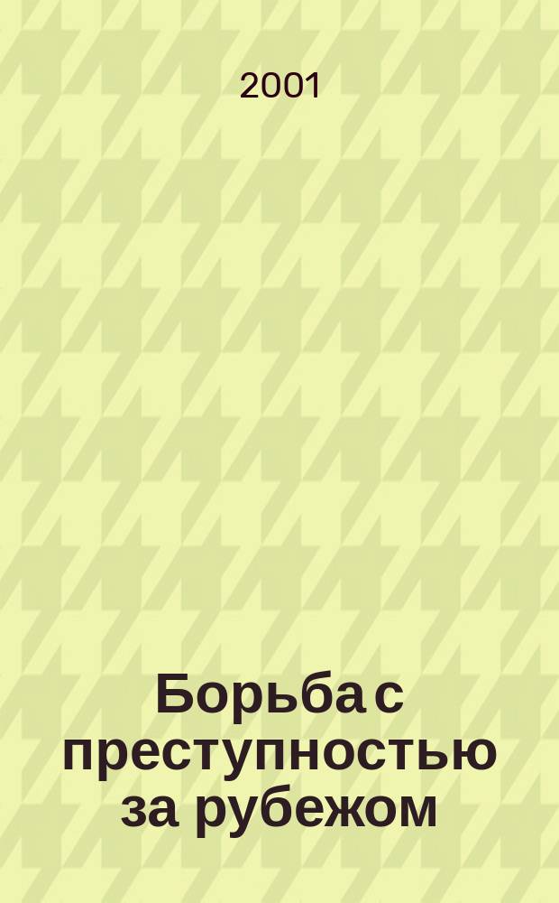 Борьба с преступностью за рубежом : (По материалам зарубеж. печати) Ежемес. информ. бюл. 2001, 1