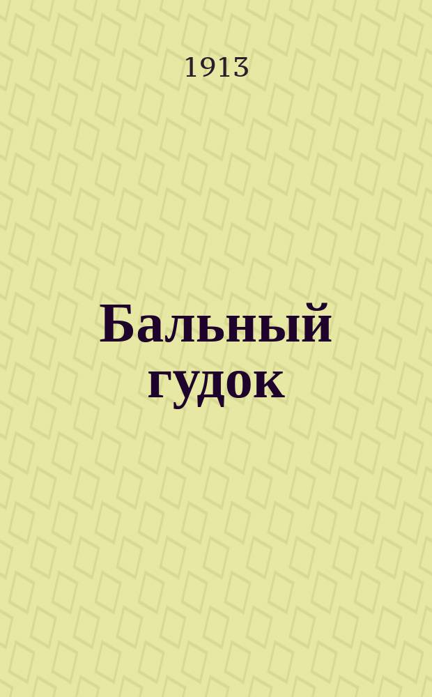 Бальный гудок : Выходит после дождика в четверг Под ред. Конька-горбунка : (Ред. между небом и землею) : Орган воспит., нравств. и даже худож.-лит. : Прил. к газ. "Гудок"
