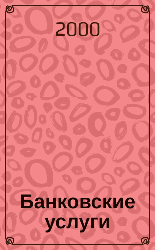 Банковские услуги : Ежемес. специализир. журн. 2000, №4