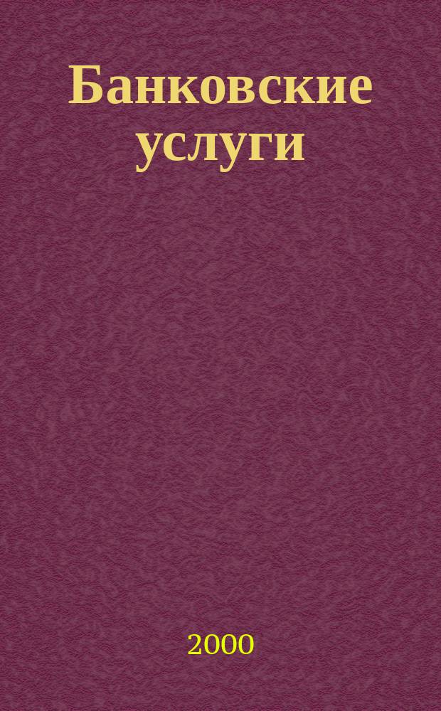 Банковские услуги : Ежемес. специализир. журн. 2000, №5
