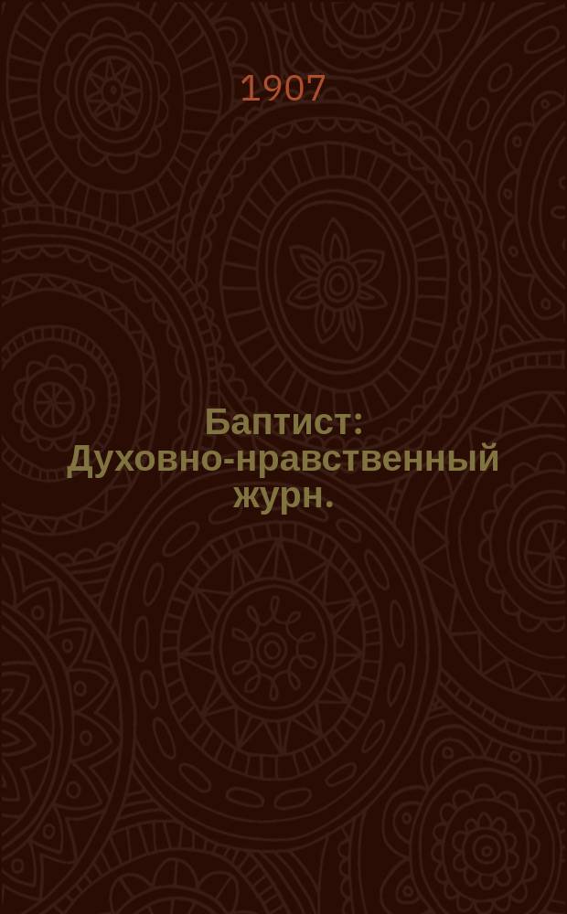 Баптист : Духовно-нравственный журн. : Орган рус. баптистов