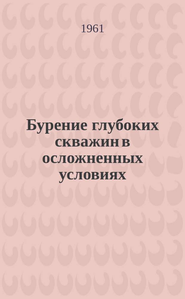 Бурение глубоких скважин в осложненных условиях : Труды. [Вып.1]