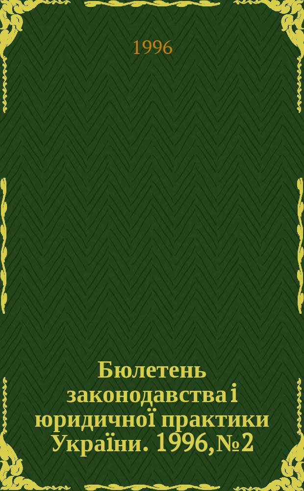Бюлетень законодавства i юридично&iuml; практики Укра&iuml;ни. 1996, №2 : Цивiльний кодекс Укра&iuml;ни.Цивiльний процесуальний кодекс Укра&iuml;ни