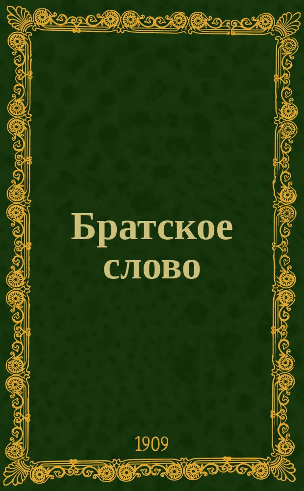 Братское слово : Журн., посвященный изучению раскола Изд. при Братстве св.Петра митрополита Н.Субботиным. 1909, №8