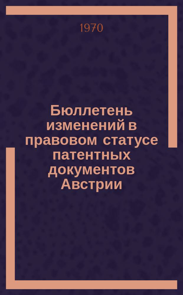Бюллетень изменений в правовом статусе патентных документов Австрии : По материалам офиц. бюл. Пат. ведомства Австрии "Osterreichisches Patentblatt"