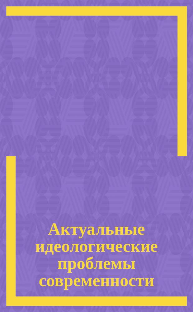 Актуальные идеологические проблемы современности : Библиогр. указ