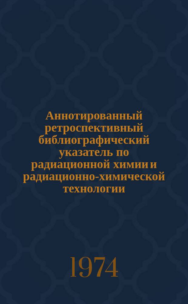 Аннотированный ретроспективный библиографический указатель по радиационной химии и радиационно-химической технологии. №5(10) : (Литература 1973г.)