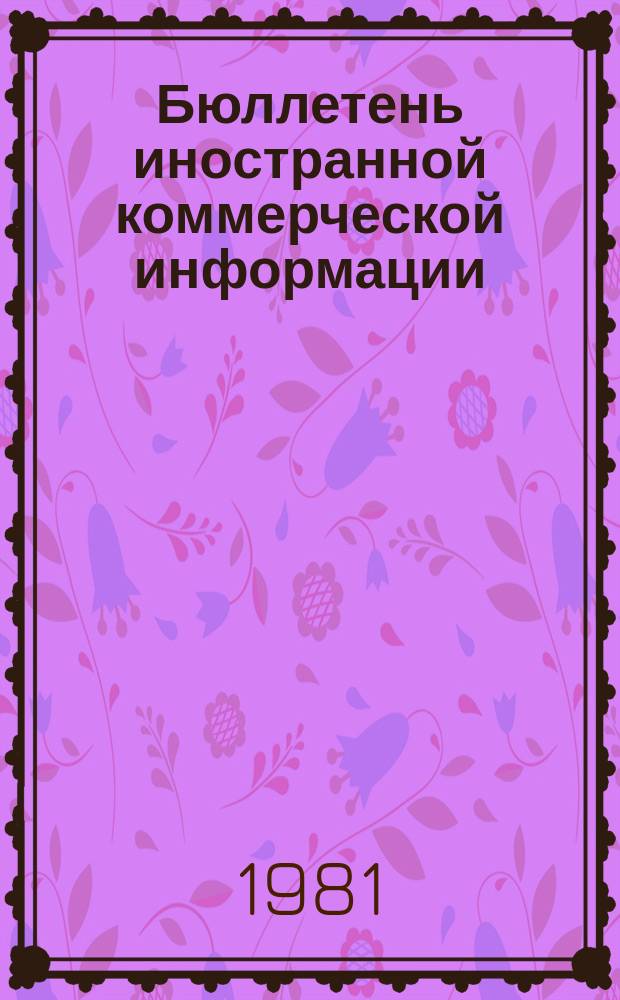 Бюллетень иностранной коммерческой информации : Приложение к БИКИ. 1981, 12 : Капиталистическая внешняя торговля важнейшими товарами в 70-е годы.Стат.справочник