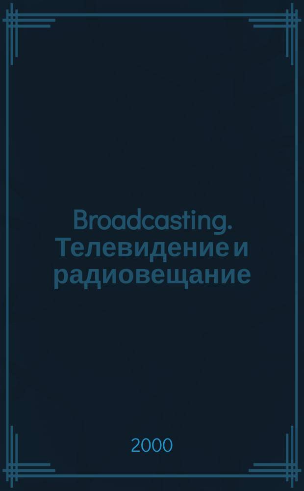 Broadcasting. Телевидение и радиовещание : Журн.для менеджеров и специалистов, работающих в обл.телевидения и радио. 2000, №4(8)