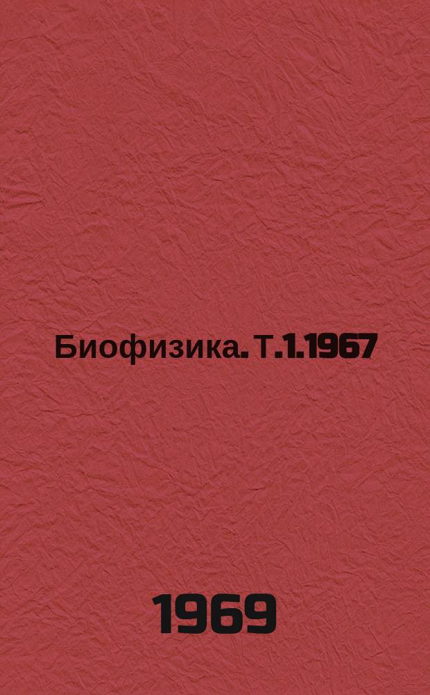 Биофизика. [Т.1].1967 : Биологические ультраструктуры