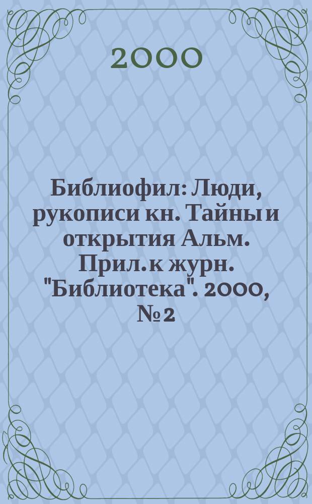 Библиофил : Люди, рукописи кн. Тайны и открытия Альм. Прил. к журн. "Библиотека". 2000, №2(3)