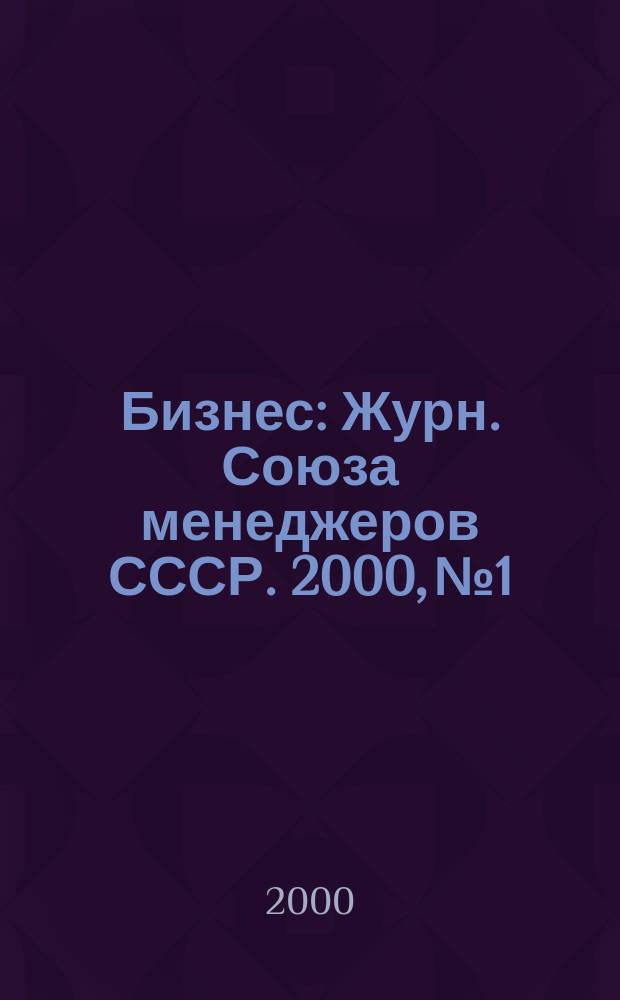 Бизнес : Журн. Союза менеджеров СССР. 2000, №1/2