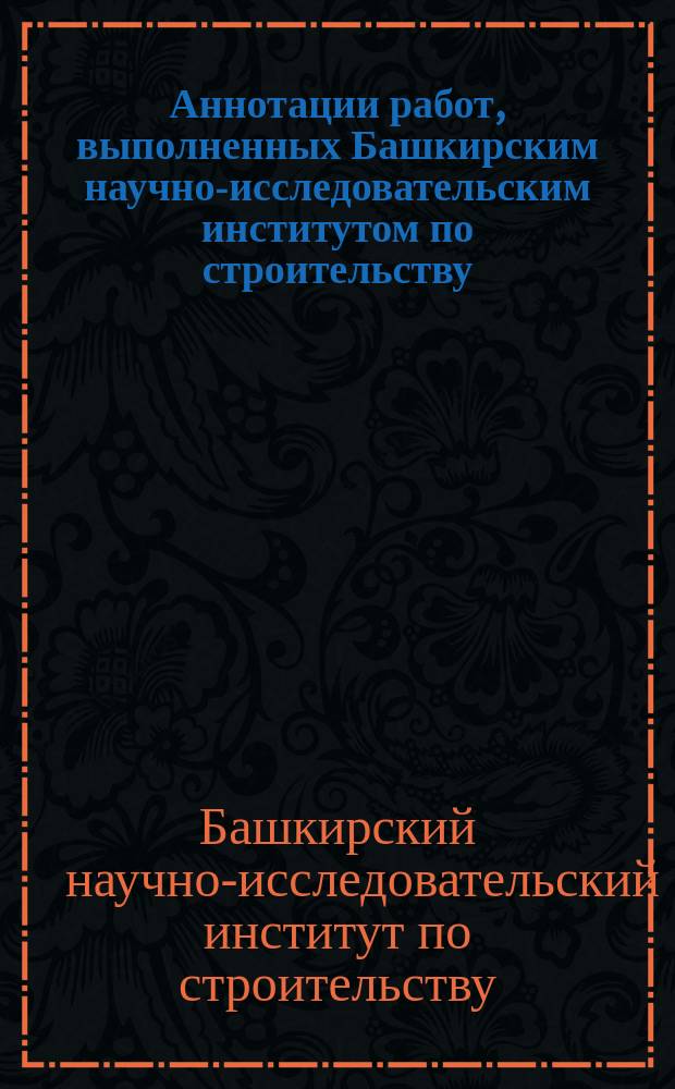 Аннотации работ, выполненных Башкирским научно-исследовательским институтом по строительству
