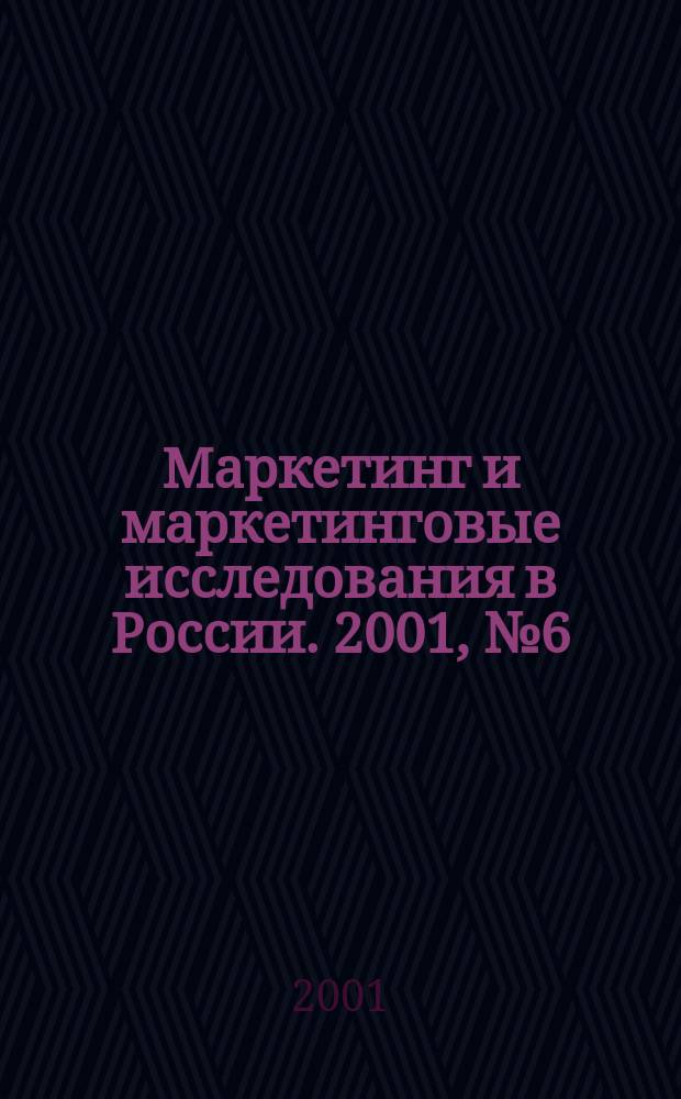 Маркетинг и маркетинговые исследования в России. 2001, №6(36)