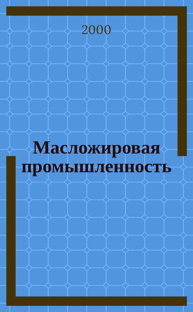 Масложировая промышленность : Науч.-техн. и производ. журн. Орган Гос. Ком. по пищевой пром. при Госплане СССР и Центр. правления науч.-техн. о-ва пищевой пром. 2000, №4
