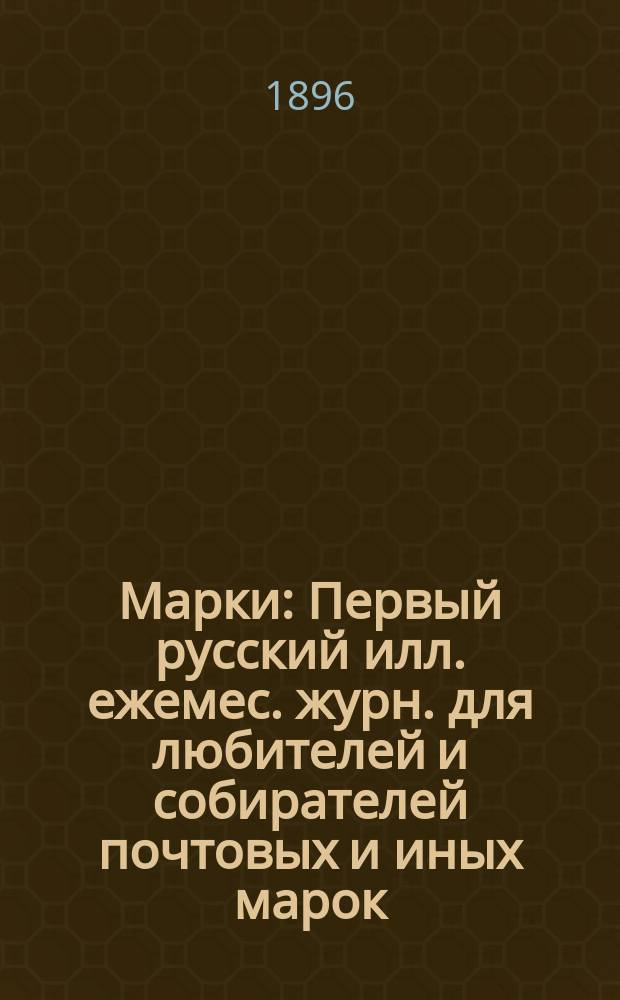 Марки : Первый русский илл. ежемес. журн. для любителей и собирателей почтовых и иных марок. Г.1 1896, №9