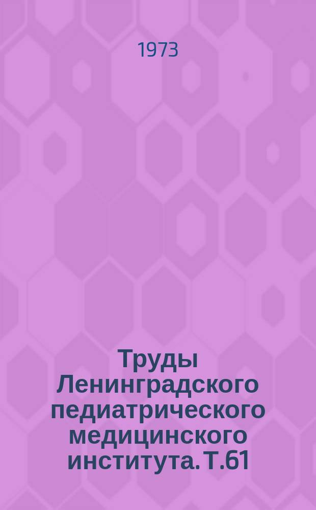 Труды Ленинградского педиатрического медицинского института. Т.61 : Ревматизм и заболевания сердца у детей