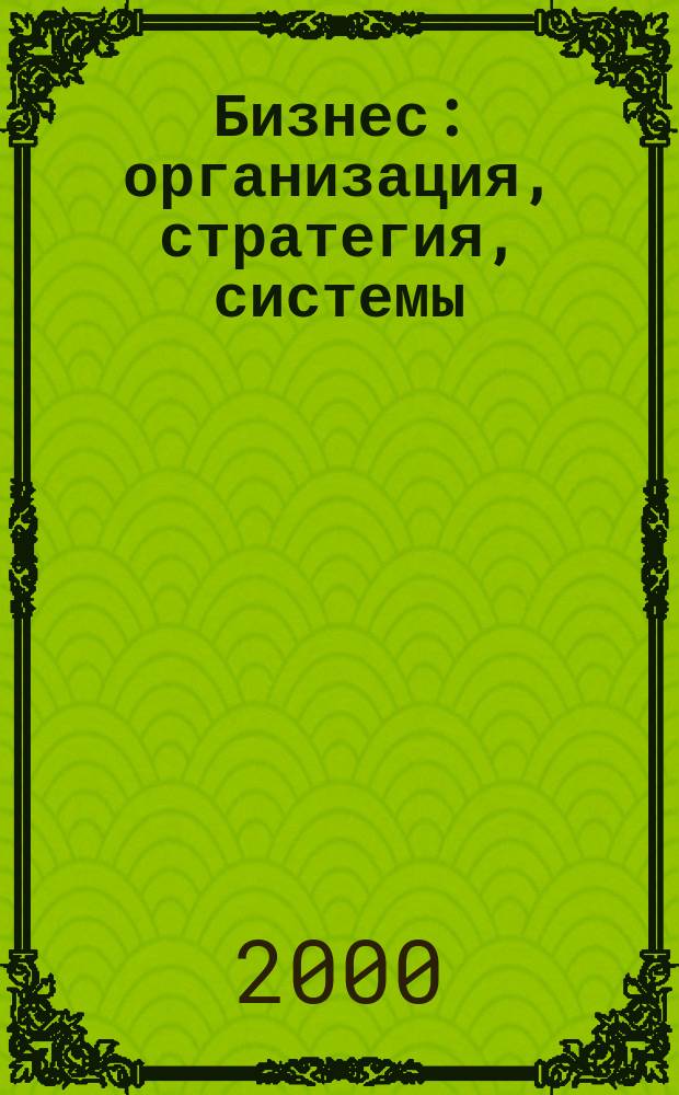 Бизнес: организация, стратегия, системы : Журн. изд-ва "Бизнес компьютер" об упр. успеш. бизнесом. 2000, №10