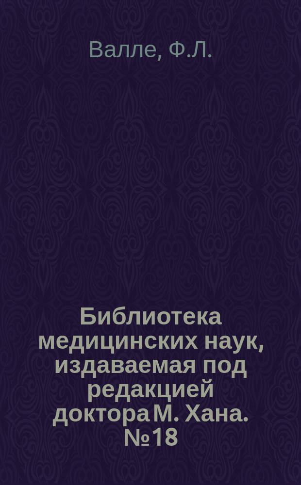 Библиотека медицинских наук, издаваемая под редакцией доктора М. Хана. №18 : Руководство к терапии