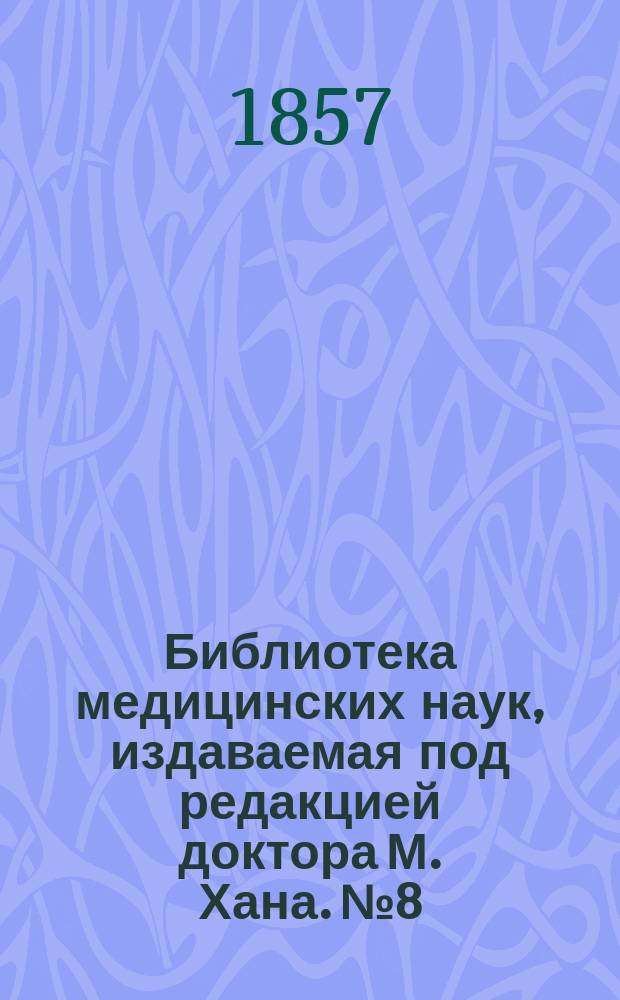 Библиотека медицинских наук, издаваемая под редакцией доктора М. Хана. №8 : Руководство к частной патологии и терапии женских болезней