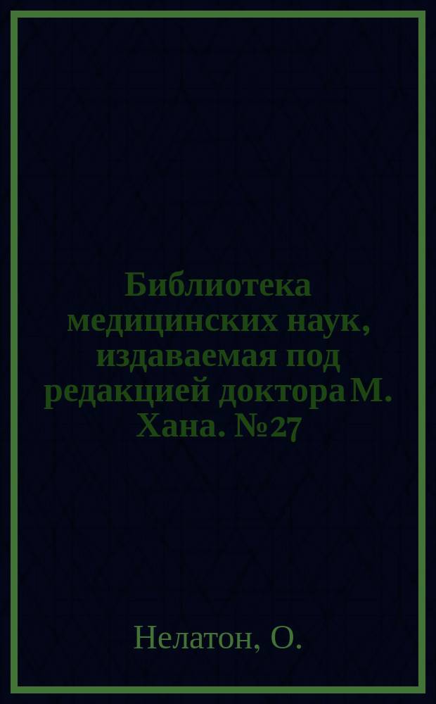 Библиотека медицинских наук, издаваемая под редакцией доктора М. Хана. №27 : Хирургическая патология