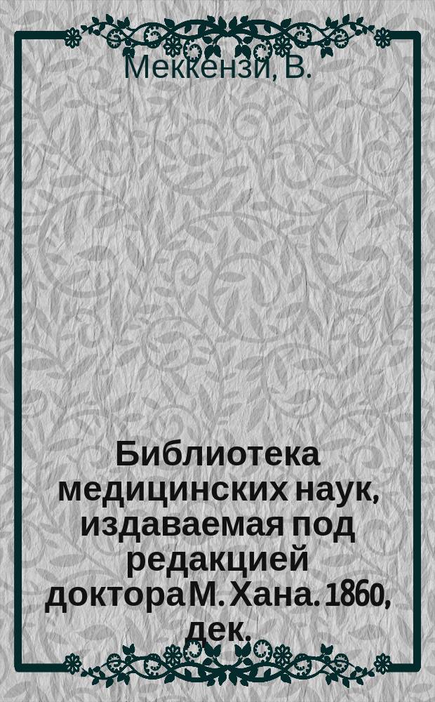 Библиотека медицинских наук, издаваемая под редакцией доктора М. Хана. 1860, дек. : О глазных болезнях, Ч.1 (Продолж.)